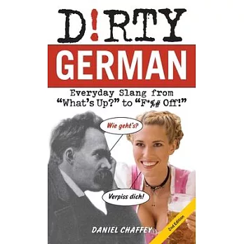 Dirty German: Everyday Slang from What’’s Up? to F*%# Off!