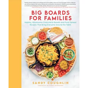 Big Boards for Families: Healthy, Wholesome Charcuterie Boards and Food Spread Recipes That Bring Everyone Around the Table