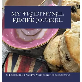 My Traditional Recipe Journal: to record and preserve your family recipe secrets