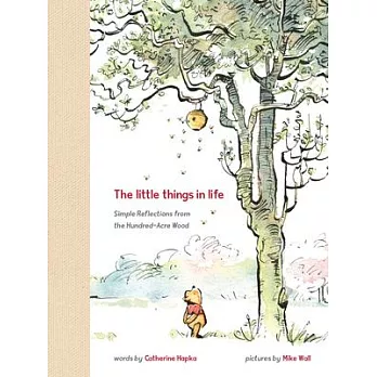 The little things in life : simple reflections from the Hundred-Acre Wood /