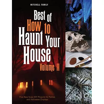 Best of How to Haunt Your House, Volume II: Dozens of Spirited DIY Projects for Parties and Halloween Displays