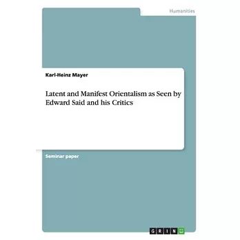 Latent and Manifest Orientalism as Seen by Edward Said and his Critics