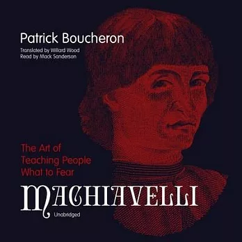 Machiavelli: The Art of Teaching People What to Fear