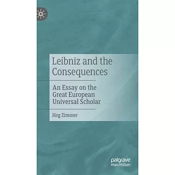Leibniz and the Consequences: An Essay on the Great European Universal Scholar