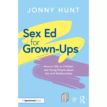 Sex Ed for Grown-Ups: How to Talk to Children and Young People about Sex and Relationships