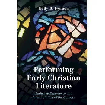 Performing Early Christian Literature: Audience Experience and Interpretation of the Gospels