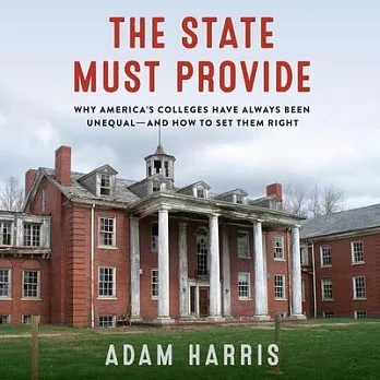 The State Must Provide Lib/E: Why America’’s Colleges Have Always Been Unequal--And How to Set Them Right