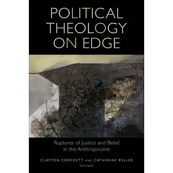 Political Theology on Edge: Ruptures of Justice and Belief in the Anthropocene