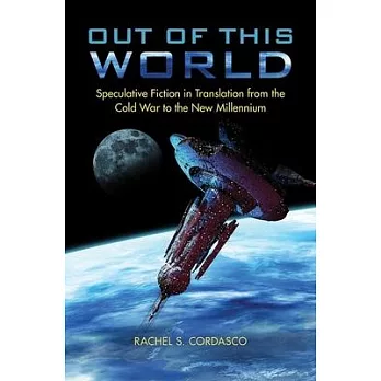 Out of This World: Speculative Fiction in Translation from the Cold War to the New Millennium