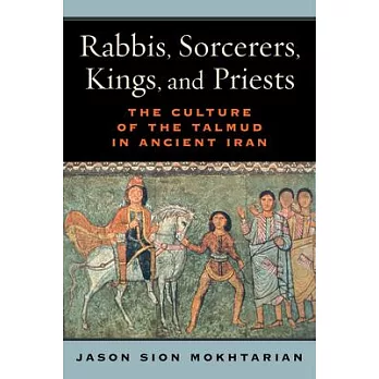 Rabbis, Sorcerers, Kings, and Priests: The Culture of the Talmud in Ancient Iran