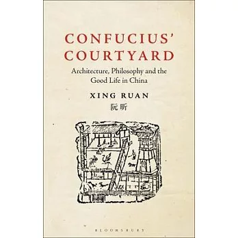 Confucius’’ Courtyard: Architecture, Philosophy and the Good Life in China