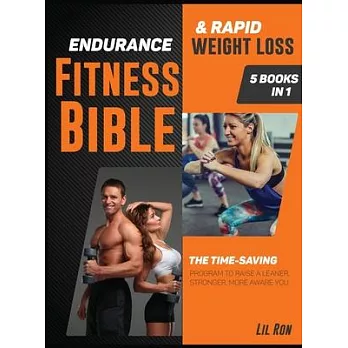 Endurance Fitness Bible & Rapid Weight Loss [5 Books in 1]: The Time-Saving Program to Raise a Leaner, Stronger, More Aware You