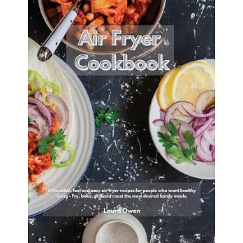 Air Fryer Cookbook: Affordable, fast and easy air fryer recipes for people who want healthy living - Fry, bake, grill and roast the most d