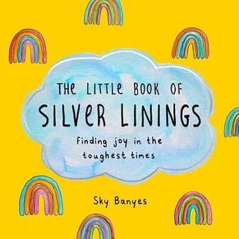 The Little Book of Silver Linings: Find the Joy Hidden in the Toughest Times