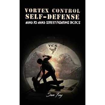 Vortex Control Self-Defense: Hand to Hand Street Fighting Tactics