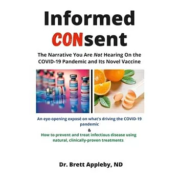 Informed Consent: The Narrative You Are Not Hearing On the COVID-19 Pandemic and Its Novel Vaccine