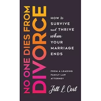 No One Dies from Divorce: How to Survive and Thrive When Your Marriage Ends