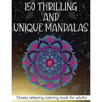 150 Thrilling and Unique Mandalas: Stress relieving coloring book for adults - Unique and beautiful mandala designs perfect for adults relaxation (Col