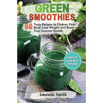 Green Smoothies: 50 Tasty Recipes to Cleanse Your Body, Lose Weight and Boost Your Immune System (2nd edition)