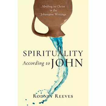 Spirituality According to John: Abiding in Christ in the Johannine Writings