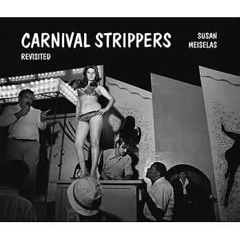 Susan Meiselas: Carnival Strippers - Revisited