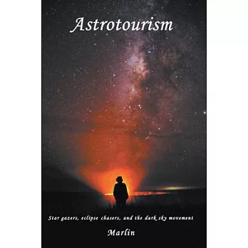 Astrotourism: Star Gazers, Eclipse Chasers, and the Dark Sky Movement