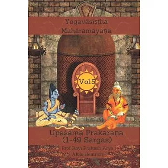 The Yogavāsiṣṭha Mahārāmayaṇa, Vol 5: Upaśama Prakaraṇa (1-49 Sargas)