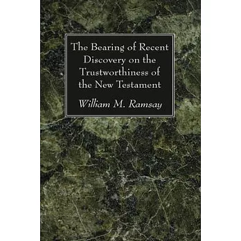 The Bearing of Recent Discovery on the Trustworthiness of the New Testament