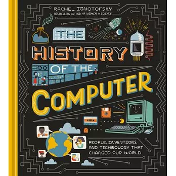 The history of the computer  : people, inventions, and technology that changed our world