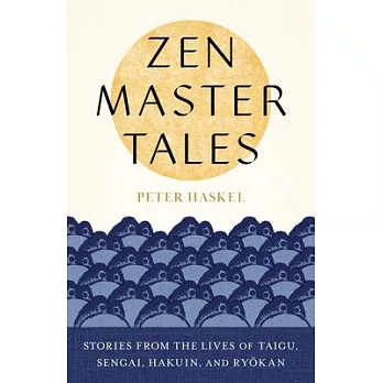 Zen Master Tales: Stories from the Lives of Taigu, Sengai, Hakuin, and Ryokan