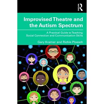 Improvised Theatre and the Autism Spectrum: A Practical Guide to Teaching Social Connection and Communication Skills