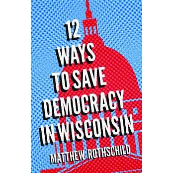 Twelve Ways to Save Democracy in Wisconsin