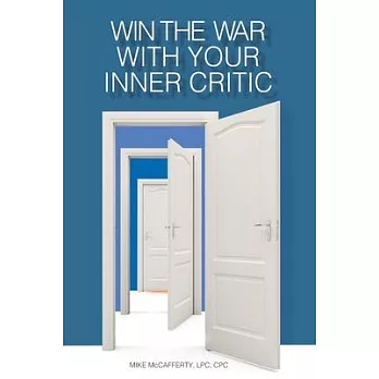 Win the War with Your Inner Critic: Understanding the Inner Critic’’s Role in Your Success