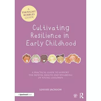 Cultivating resilience in early childhood : a practical guide to support the mental health and wellbeing of young children /