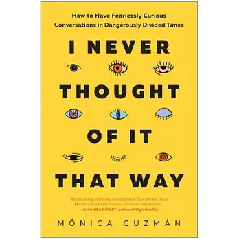 I Never Thought of It That Way: A Guide to Building Bridges in Dangerously Divided Times
