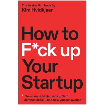 How to F*ck Up Your Startup: The Science of Why 90% of Companies Fail-- And How You Can Avoid It