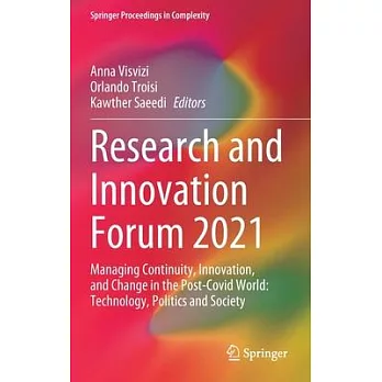 Research and Innovation Forum 2021: Managing Continuity, Innovation, and Change in the Post-Covid World: Technology, Politics and Society