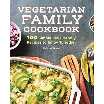 The Vegetarian Family Cookbook: 100 Simple Kid-Friendly Recipes to Enjoy Together