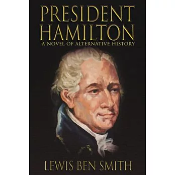 President Hamilton: A Novel of Alternative History