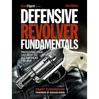 Defensive Revolver Fundamentals, 2nd Edition: Protecting Your Life with the All-American Firearms