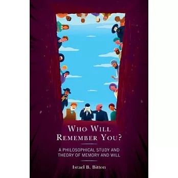 Who Will Remember You?: A Philosophical Study and Theory of Memory and Will