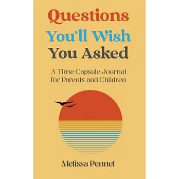 Questions You’’ll Wish You Asked: A Time Capsule Journal for Parents and Children