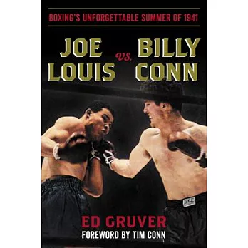 Joe Louis vs. Billy Conn: Boxing’’s Unforgettable Summer of 1941