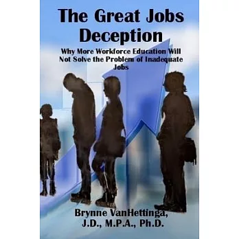 The Great Jobs Deception: Why More Workforce Education Will Not Solve the Problem of Inadequate Jobs