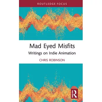 Mad Eyed Misfits: Writings on Indie Animation
