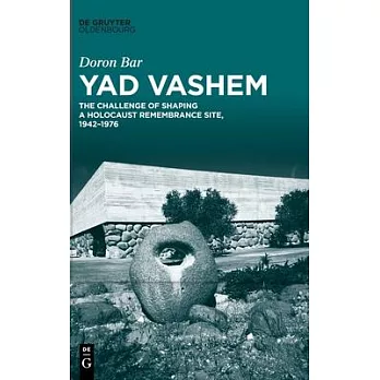 Yad Vashem: The Challenge of Shaping a Holocaust Remembrance Site, 1942-1976