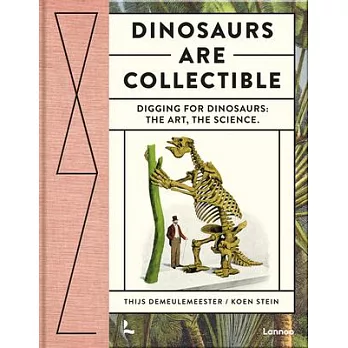 Dinosaurs Are Collectible: Digging for Dinosaurs: The Art, the Science