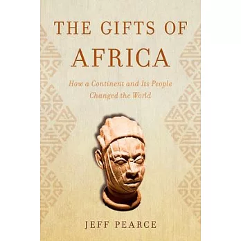 The Gifts of Africa: How a Continent and Its People Changed the World