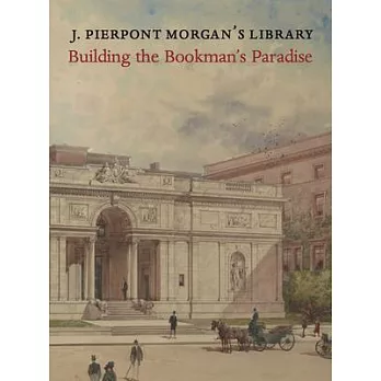 J. Pierpont Morgan’’s Library: An American Architectural Masterpiece