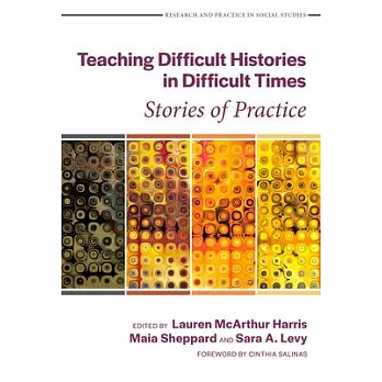 Teaching difficult histories in difficult times  ; stories of practice